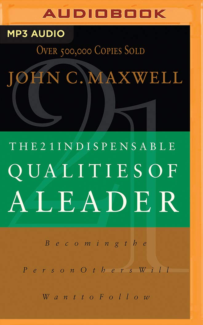 The 21 Indispensable Qualities of a Leader: Becoming the Person Others Will Want to Follow Business, Finance & Career