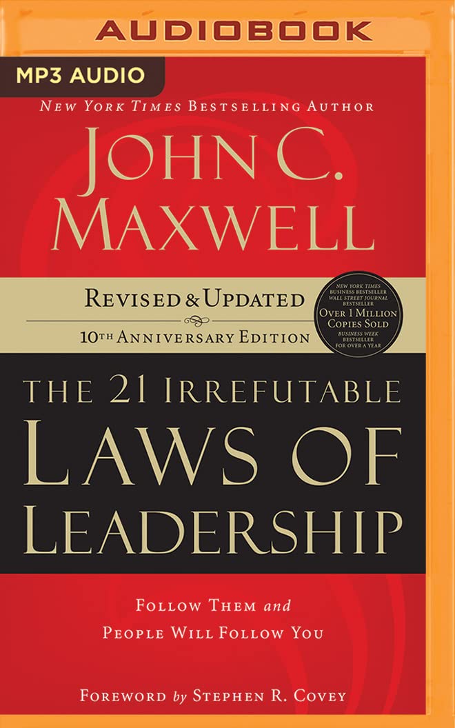 The 21 Irrefutable Laws of Leadership: Follow Them and People Will Follow You (10th Anniversary Edition) Business, Finance & Career