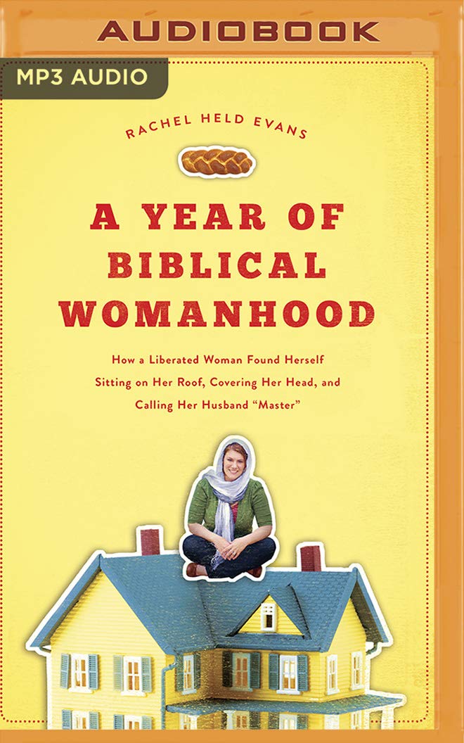 A Year of Biblical Womanhood: How a Liberated Woman Found Herself Sitting on Her Roof, Covering Her Head, and Calling Her Husband "master" Social Sciences