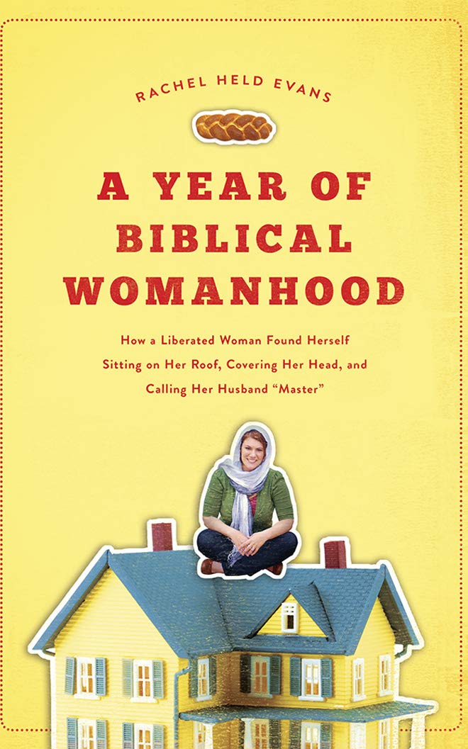 A Year of Biblical Womanhood: How a Liberated Woman Found Herself Sitting on Her Roof, Covering Her Head, and Calling Her Husband "Master" Religion & Esotericism