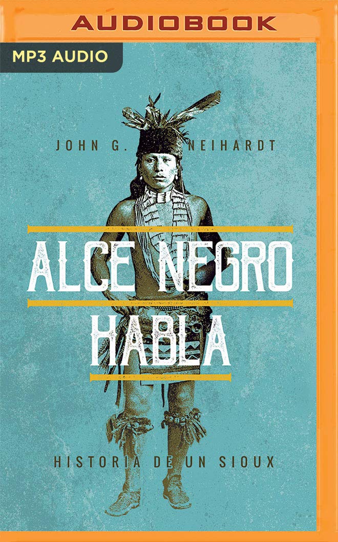 Alce Negro habla: Historia De Un Sioux Social Sciences