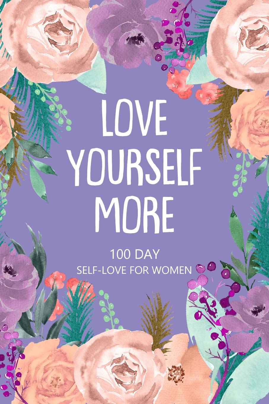 Love Yourself More 100 Day Self-Love for Women: Daily Question Book, Creative Writing for Happiness Inspiring women