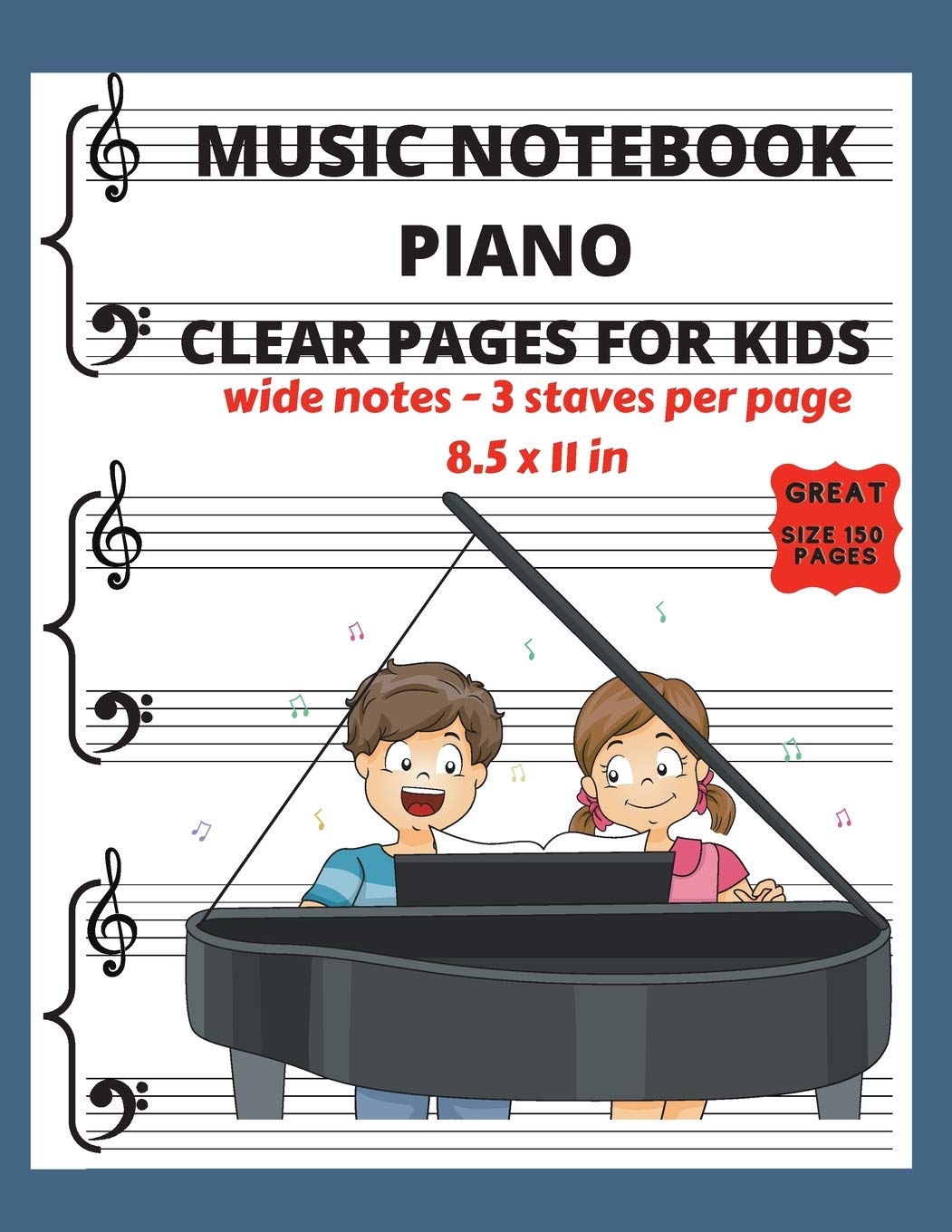 Music Notebook Piano Clear Pages for Kids Wide Notes - 3 Staves per page: Piano Blank Sheet Music Paper - See What You Write - Music Writing for Kids -Great Size 150 Pages Non-fiction