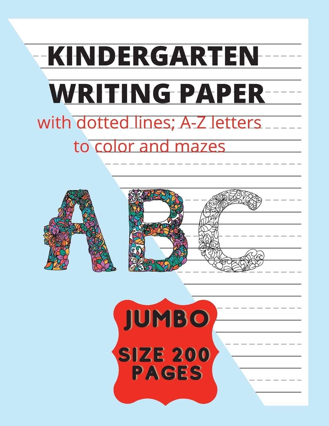 Kindergarten Writing Paper with dotted lines; A-Z letters to color and mazes A B C: Preschool handwriting paper with lines in Jumbo Size 200 pages Study Guides