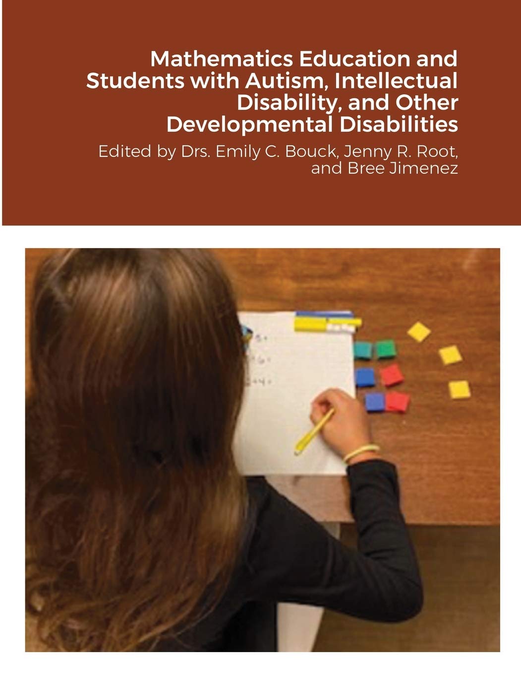 Mathematics Education and Students with Autism, Intellectual Disability, and Other Developmental Disabilities: Edited by Drs. Emily C. Bouck, Jenny R. Root, and Bree Jimenez Education & Training
