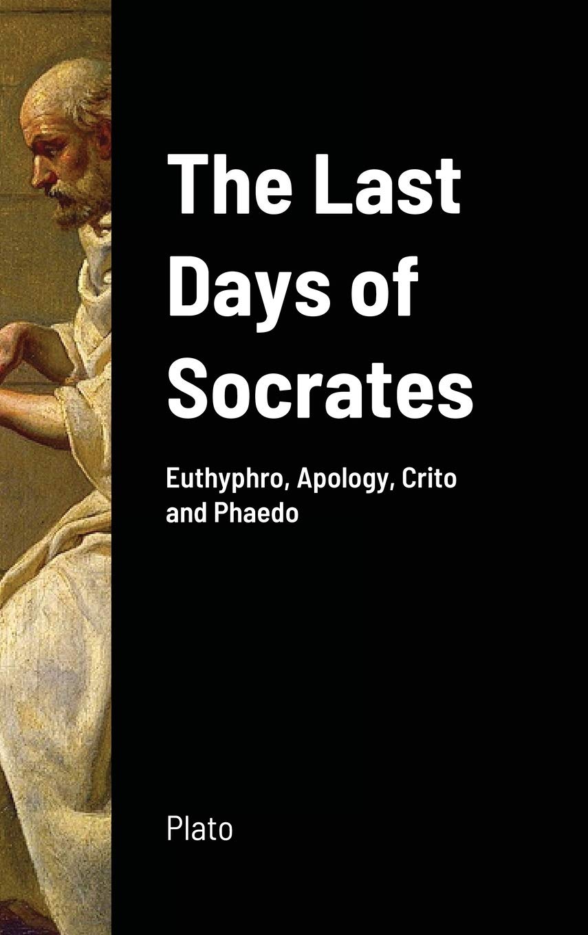 The Last Days of Socrates: Euthyphro, Apology, Crito and Phaedo Philosophy