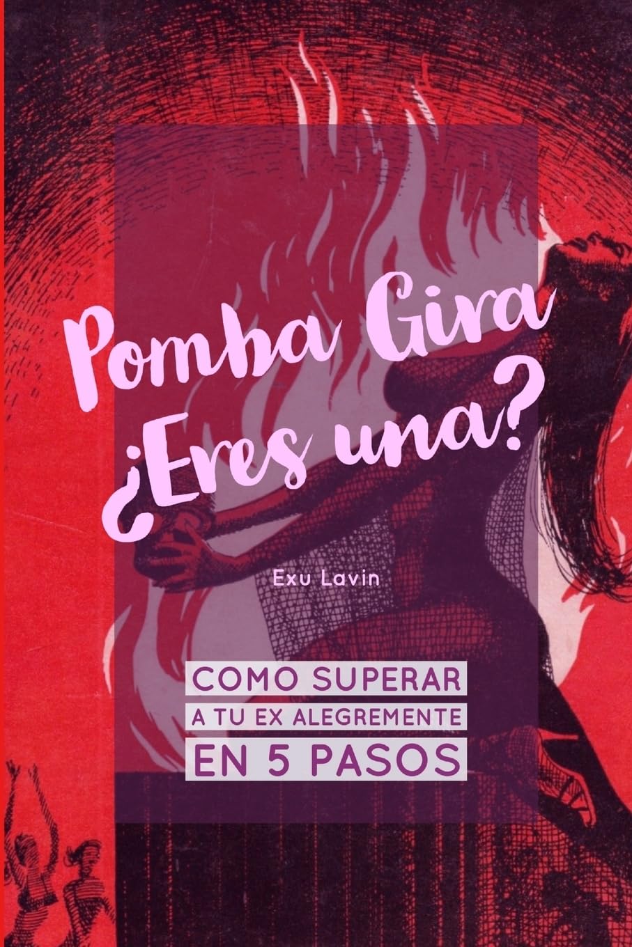 Pomba Gira ¿Eres una?.Como superar a tu ex alegremente en 5 pasos Partnership & Love