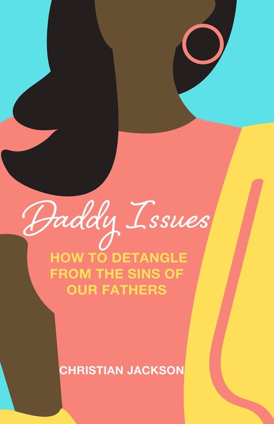 Daddy Issues: How to Detangle From the Sins of Our Fathers Parents & Children