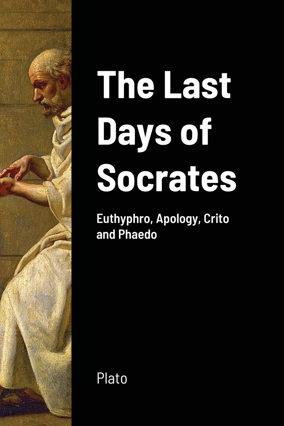 The Last Days of Socrates: Euthyphro, Apology, Crito and Phaedo Philosophy