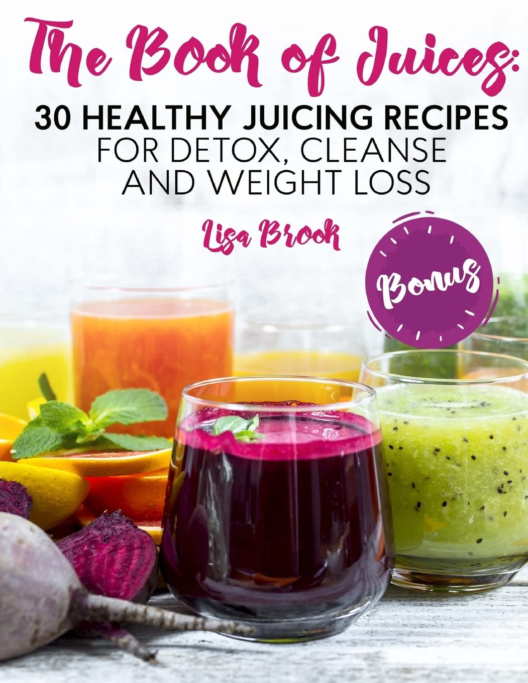 The Book of Juices: 30 Healthy Juicing Recipes for Detox, Cleanse and Weight Loss Cooking & Enjoying