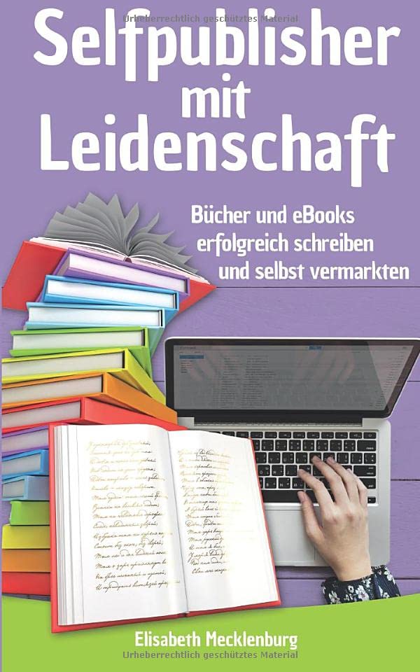 Selfpublisher mit Leidenschaft: Bücher und eBooks erfolgreich schreiben und selbst vermarkten Business, Finance & Career