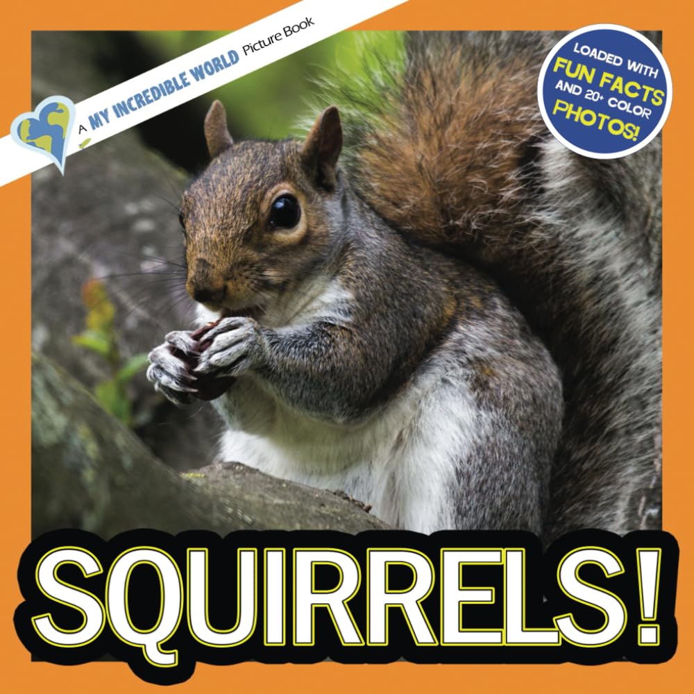 Squirrels!: A My Incredible World Picture Book (My Incredible World: Nature and Animal Picture Books for Children) Non-fiction