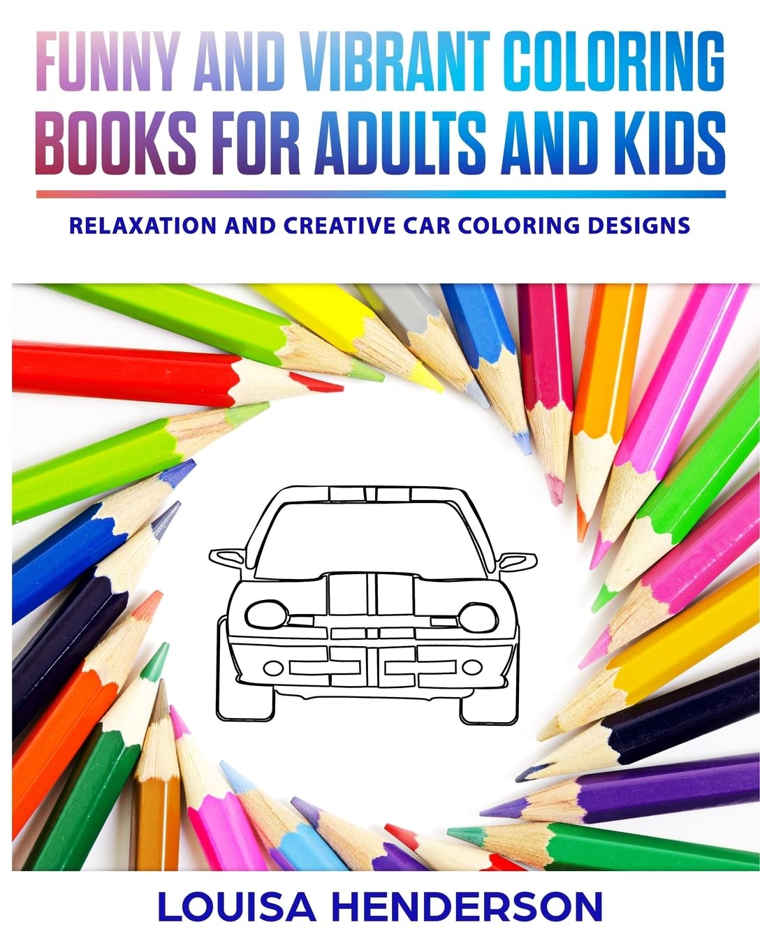 Funny And Vibrant Coloring Books For Adults And Kids: Relaxation And Creative Car Coloring Designs (Car Coloring Series) (Volume 1) Film, Art & Culture