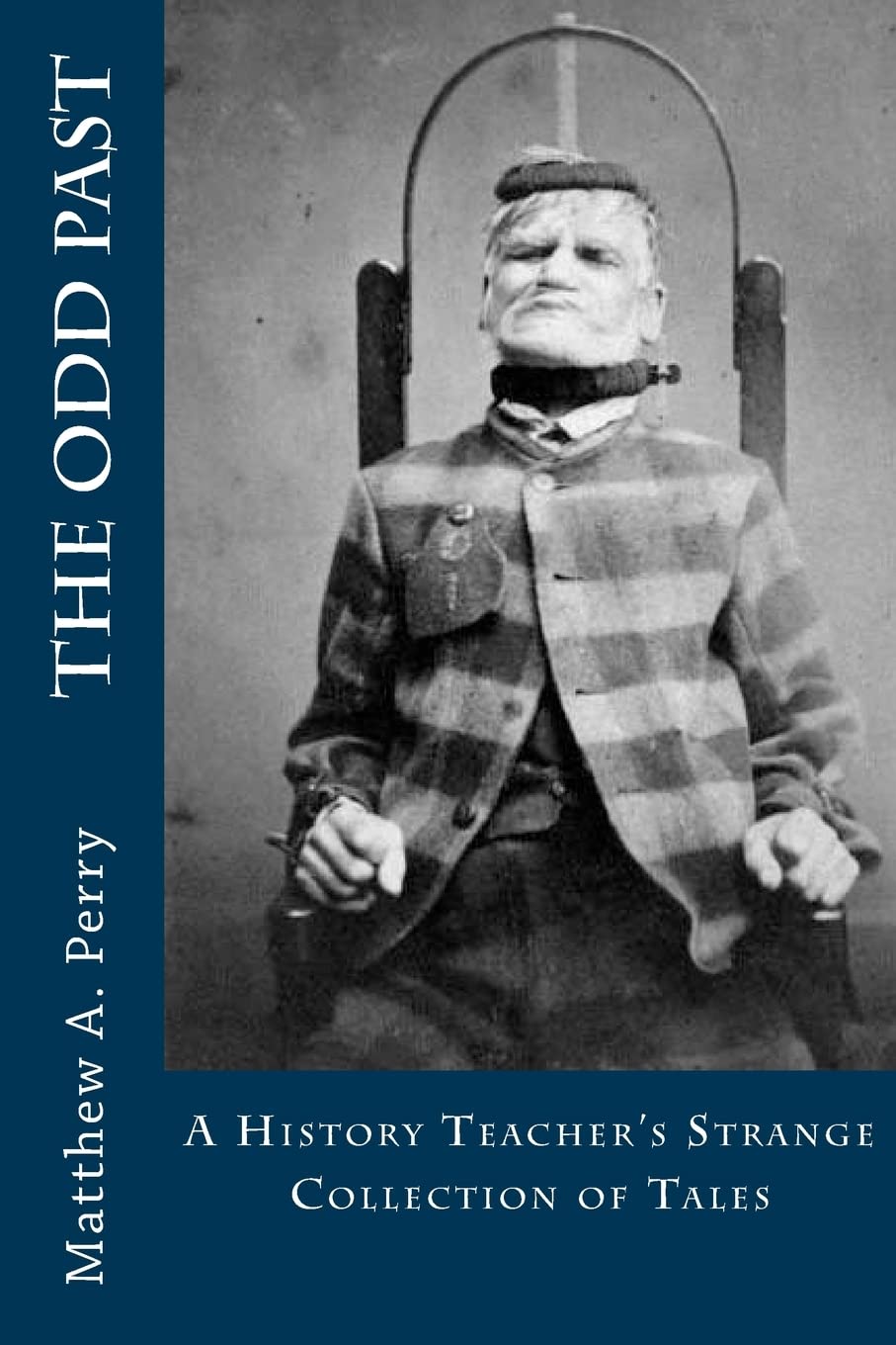 The Odd Past: A History Teacher's Strange Collection of Tales Politics & History