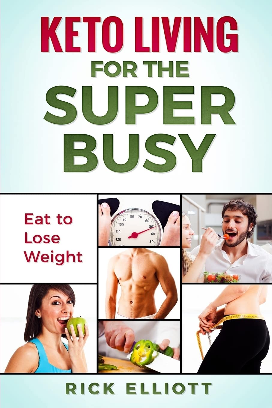 Keto Living For The Super Busy: Eat To Lose Weight Health, Nutrition & Fitness
