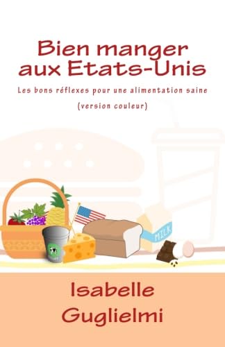 Bien manger aux Etats-Unis (version couleur): Les bons réflexes pour une alimentation saine Health, Nutrition & Fitness