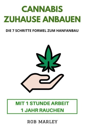Cannabis zuhause anbauen - Mit 1 Stunde Arbeit 1 Jahr rauchen!: Die 7 Schritte Formel zum Hanfanbau (Cannabis Buch, Cannabis Anbau, Homegrowing, Hanf anbauen, Mariuhana Anbau, Weed, Gras, THC, CBD) Medicine