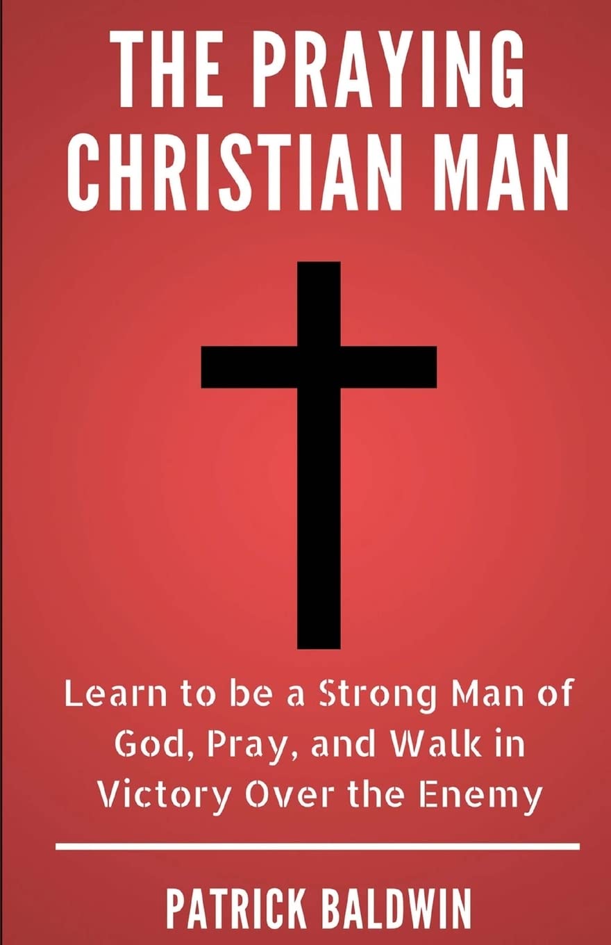 The Praying Christian Man: Learn to be a Strong Man of God, Pray, and Walk in Victory Over the Enemy Religion & Esotericism