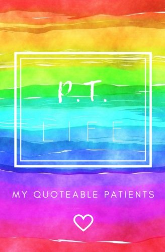 P.T. Life: My Quoteable Patients: SOFTCOVER Physical Therapist’s Journal of Quotes, Memories, and Stories; 5.25x8 in; Quote Journal; PT Memory Book, ... Therapist Graduation Gifts, PT Week Gifts Medicine