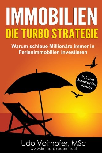 IMMOBILIEN - Die Turbo Strategie: Warum schlaue Millionäre immer in Ferienimmobilien investieren (Finanzielle Freiheit durch passives Einkommen) Business, Finance & Career