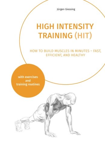 High Intensity Training: How to build muscles in minutes - fast, efficient, and healthy Health, Nutrition & Fitness