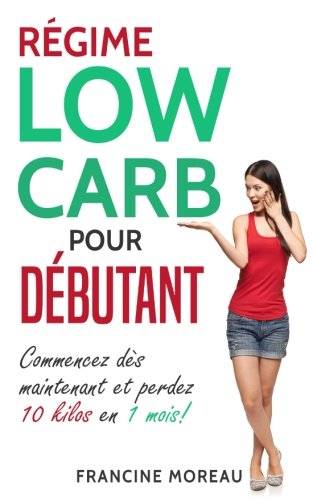 Régime Low Carb pour débutant: Commencez dès maintenant et perdez 10 kilos en 1 mois! book