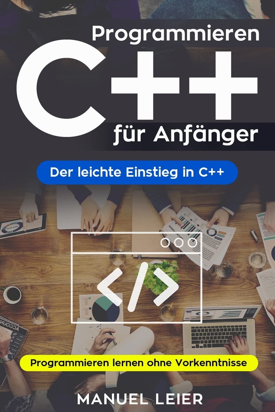 Programmieren C++ für Anfänger: Der leichte Einstieg in C++. Programmieren lernen ohne Vorkenntnisse. Computer Science