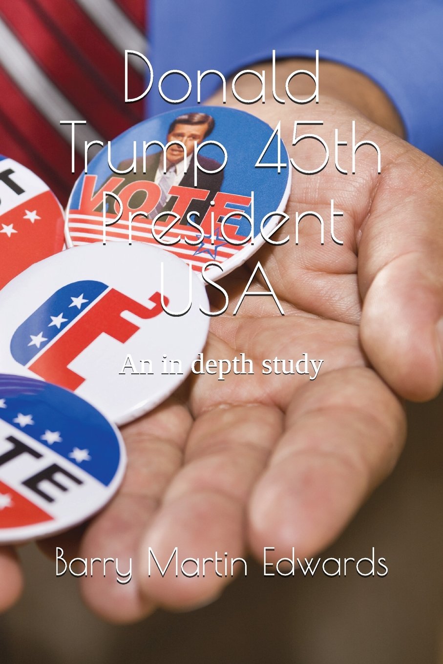 Donald Trump 45 President USA: An in depth study Politics & History