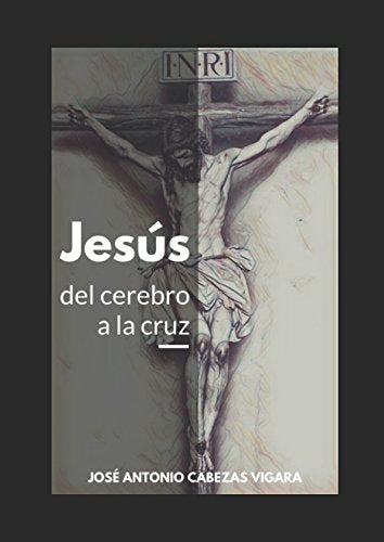 Jesús, del cerebro a la cruz: De la mente antigua a la idea del Cristo celestial Religion & Esotericism