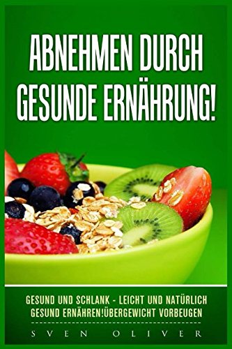 Abnehmen durch gesunde Ernährung! Gesund und schlank - leicht und natürlich gesund ernähren! Übergewicht vorbeugen Health, Nutrition & Fitness