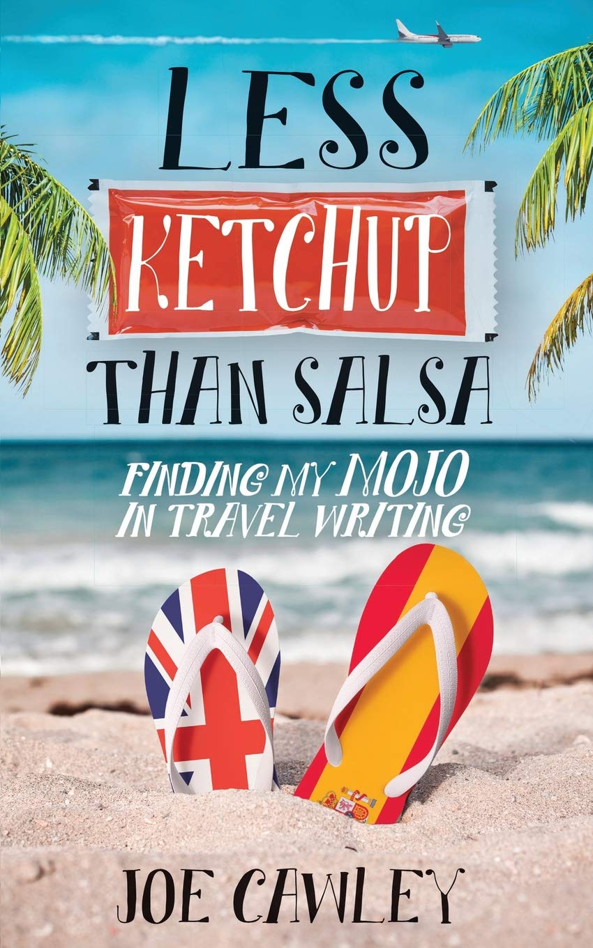 Less Ketchup than Salsa: Finding my Mojo in Travel Writing (More Ketchup, Band 3) Essays & Short Stories