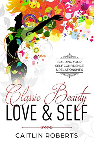 Classic Beauty Love & Self: Building Your Self Confidence & Relationships Lifestyle