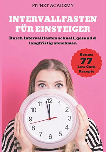 Intervallfasten für Einsteiger: durch Intervallfasten schnell, gesund & langfristig abnehmen - Intermittierendes Fasten, 5:2 Diät, 16:8 Diät Inkl. 77 Low Carb Rezepten Cooking & Enjoying