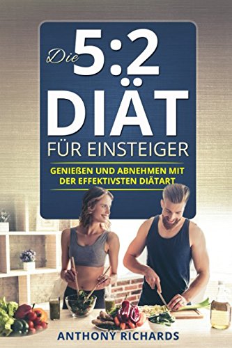Die 5:2 Diät für Einsteiger: Genießen und Abnehmen mit der effektiven Diätart 52 Diät Kochbuch Rezeptbuch mit Ernährungsplan Vegan mit vielen Rezepten ... (5 zu 2 diät 5 plus 2 diät, Band 1) Health, Nutrition & Fitness