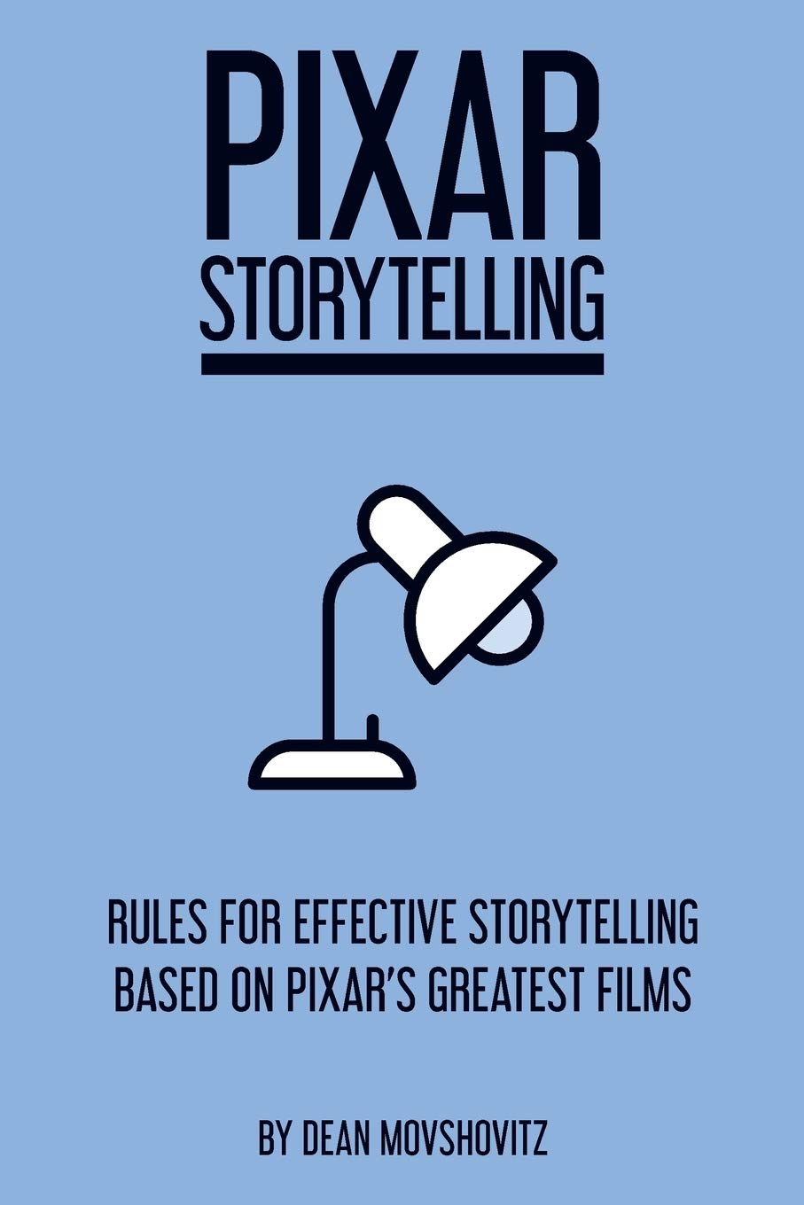 Pixar Storytelling: Rules for Effective Storytelling Based on Pixar's Greatest Films book