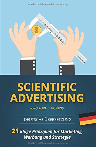 Scientific Advertising – Deutsche Übersetzung: 21 kluge Prinzipien für Marketing, Werbung und Strategie Business, Finance & Career