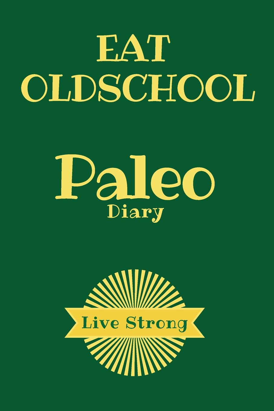 Eat Oldschool: Record Your Best Paleo Meals, Recipes & Diet Progress With This Quality Lined Cream Paper Notebook book