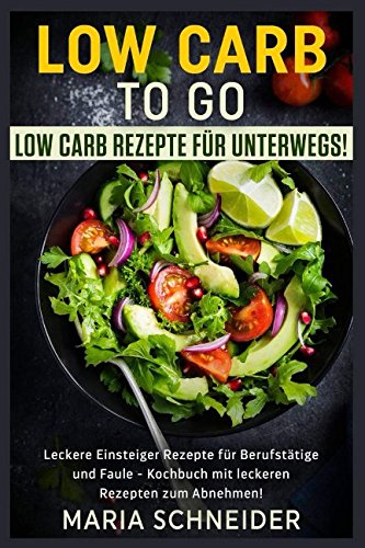 Low Carb to go, Low Carb Rezepte für unterwegs, Leckere Einsteiger Rezepte für Berufstätige und Faule, Kochbuch mit leckeren Rezepte zum Abnehmen: Abnehmen-gesund-lecker-gerichte-Kochen-schmecken-togo Self-help