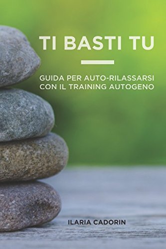 Ti Basti Tu: Guida per auto-rilassarsi con il Training Autogeno book