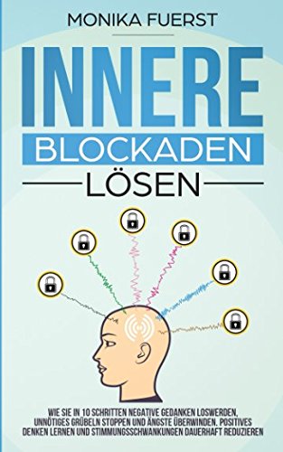 Innere Blockaden lösen: Wie Sie in 10 Schritten negative Gedanken loswerden, unnötiges Grübeln stoppen und Ängste überwinden. Positives denken lernen und Stimmungsschwankungen dauerhaft reduzieren Health, Nutrition & Fitness
