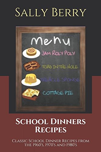 School Dinners Recipes: Classic School Dinner Recipes from the 1960's, 1970's and 1980's Cooking & Enjoying