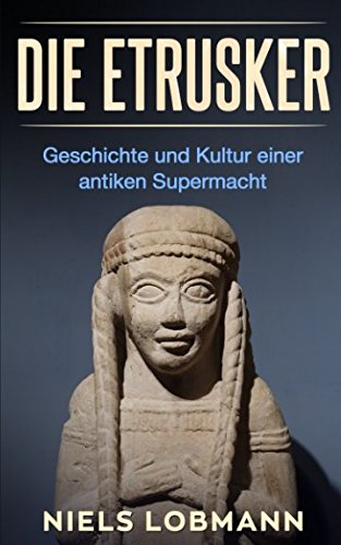 Die Etrusker: Geschichte und Kultur einer antiken Supermacht Politics & History