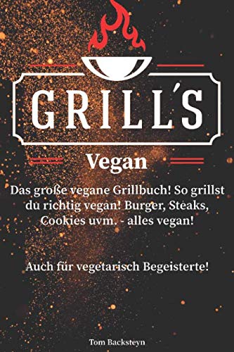 Grill´s Vegan! Das große vegane Grillbuch! So grillst du richtig vegan! Burger, Steaks, Cookies uvm. - alles vegan! Auch für vegetarisch Begeisterte! Cooking & Enjoying