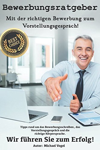 Bewerbungsratgeber: Mit der richtigen Bewerbung zum Vorstellungsgespräch! Tipps rund um das Bewerbungsschreiben, das Vorstellungsgespräch und die richtige Körpersprache. Wir führen Sie zum Erfolg! Business, Finance & Career