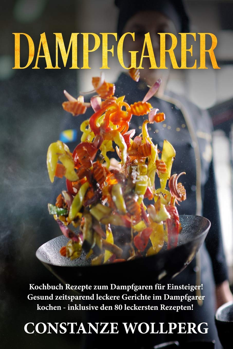 Dampfgarer:: Kochbuch Rezepte zum Dampfgaren für Einsteiger! Gesund zeitsparend leckere Gerichte im Dampfgarer kochen - inklusive den 80 leckersten ... inklusive den 80 leckersten Rezepten! Health, Nutrition & Fitness