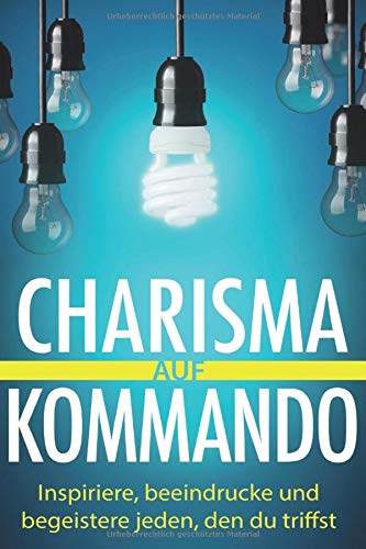 Charisma auf Kommando: Inspiriere, beeindrucke und begeistere jeden, den du triffst book