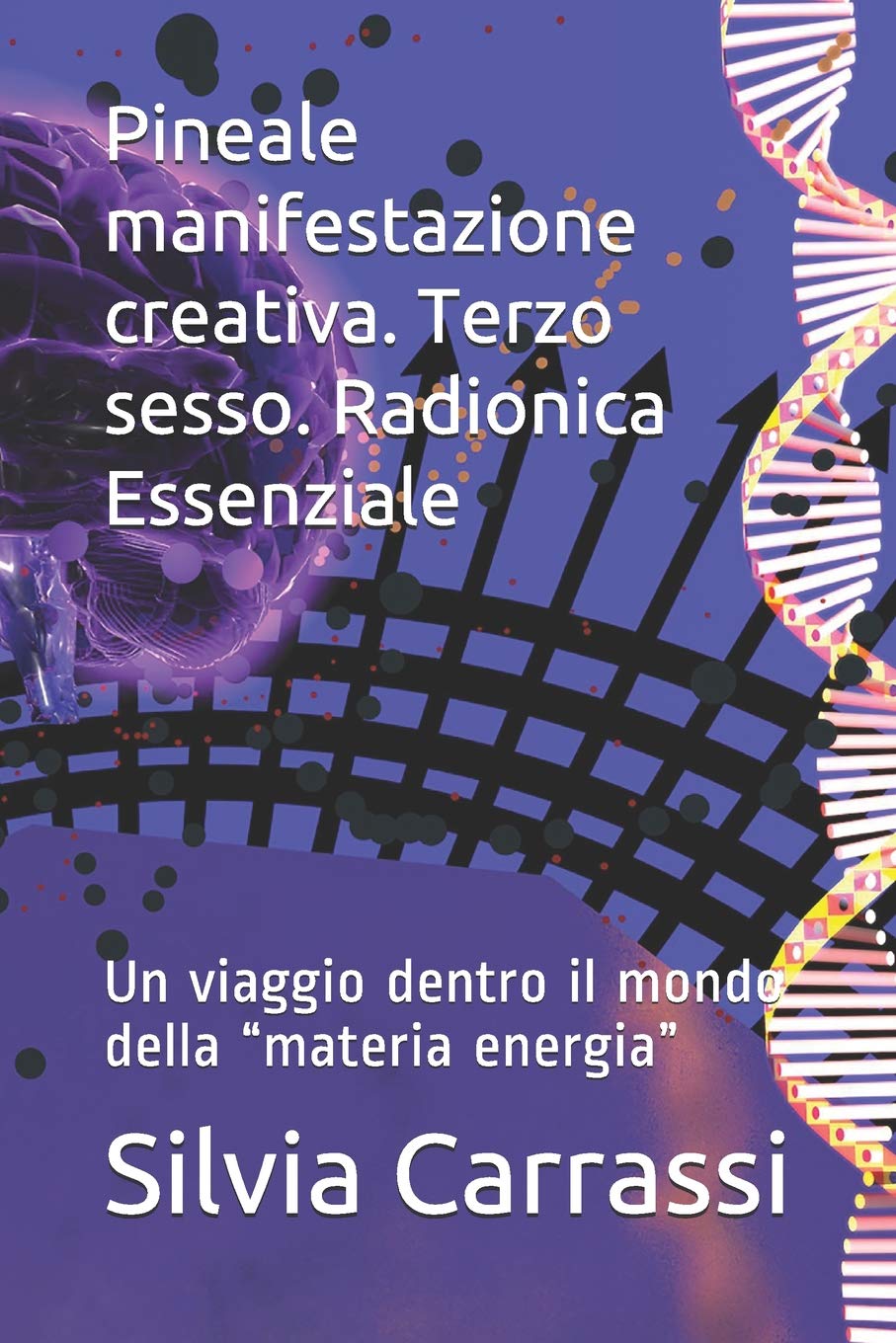 Pineale manifestazione creativa. Terzo sesso. Radionica Essenziale: Un viaggio dentro il mondo della “materia energia” book