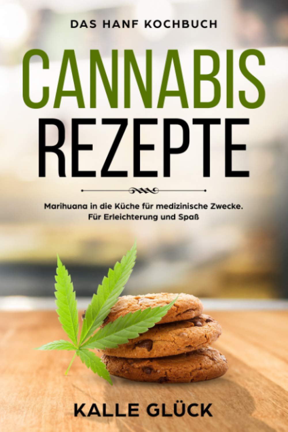 Cannabis Rezepte, Das Hanf Kochbuch, Marihuana in die Küche für medizinische Zwecke. Für Erleichterung und Spaß Medicine