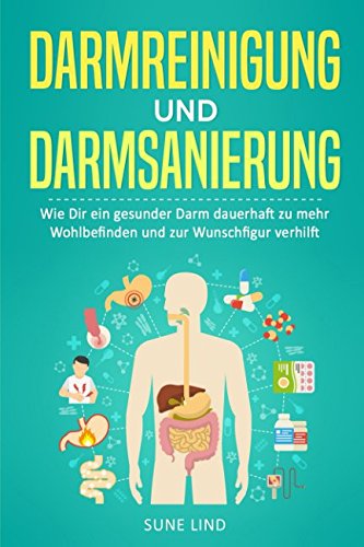 Darmreinigung und Darmsanierung: Wie Dir ein gesunder Darm dauerhaft zu mehr Wohlbefinden und zur Wunschfigur verhilft Medicine