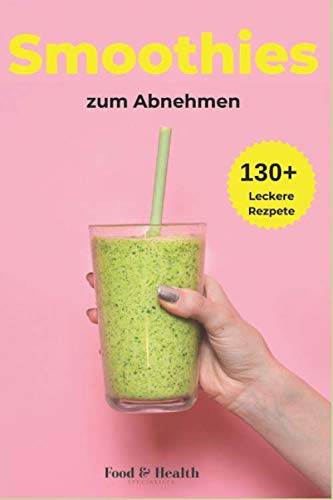 Smoothies zum Abnehmen: Über 130+ traumhaft leckere Smoothie Rezepte Buch für DICH | Lebenskraft und Energie steigern | inkl. simpler 30 Tage Challenge Contemporary literature Books